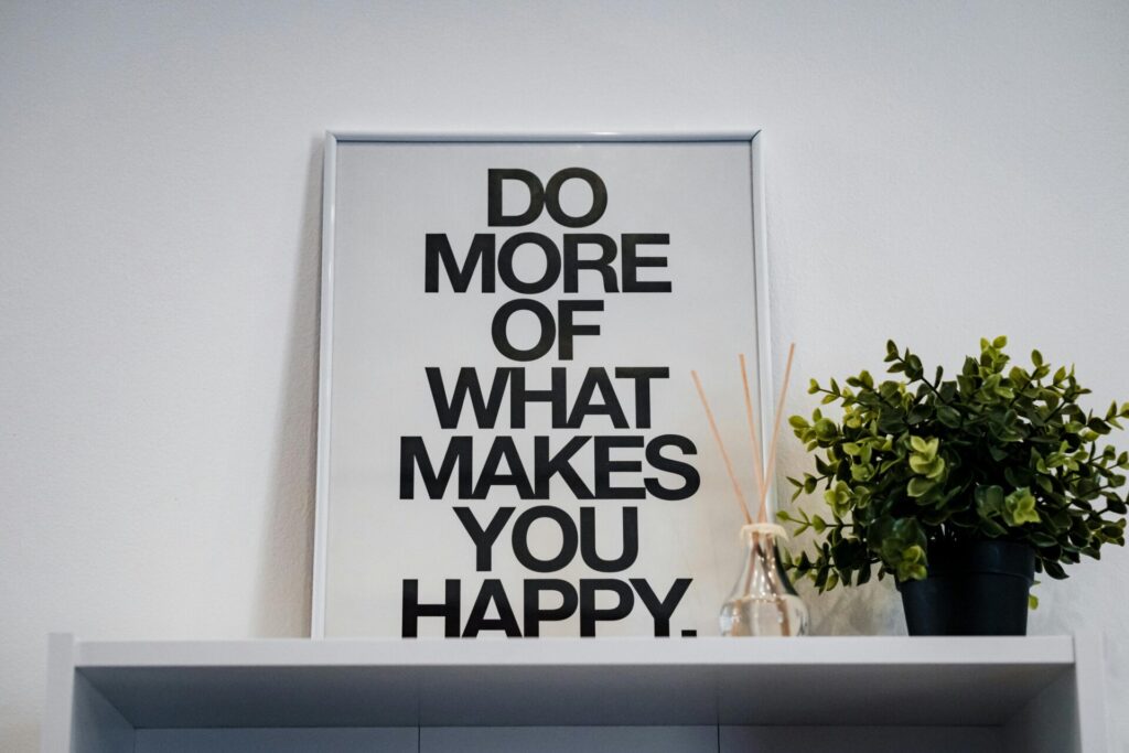 Do more of what makes you happy sign